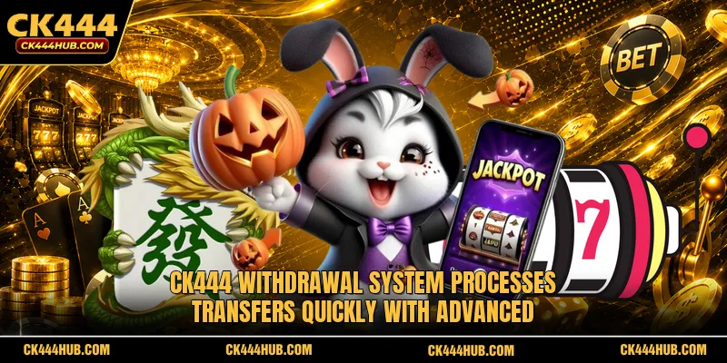 CK444 Withdrawal system processes transfers quickly with advanced