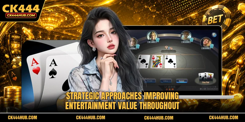 Strategic approaches improving entertainment value throughout